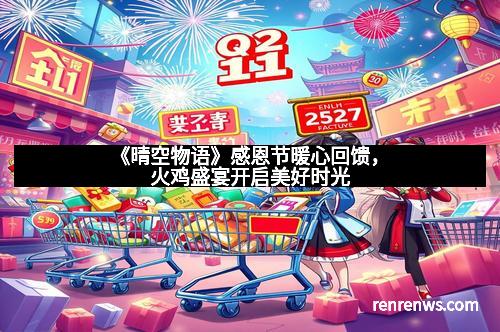 《晴空物语》感恩节暖心回馈，火鸡盛宴开启美好时光